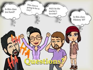 Is this class
too hard?
Is this class
History 10?
Will I be the
teacher’s
favorite?
 