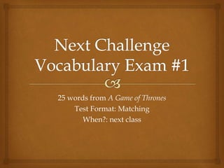 25 words from A Game of Thrones
Test Format: Matching
When?: next class
 
