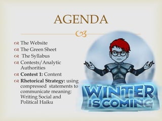
 The Website
 The Green Sheet
 The Syllabus
 Contests/Analytic
Authorities
 Contest 1: Content
 Rhetorical Strategy: using
compressed statements to
communicate meaning:
Writing Social and
Political Haiku
AGENDA
 