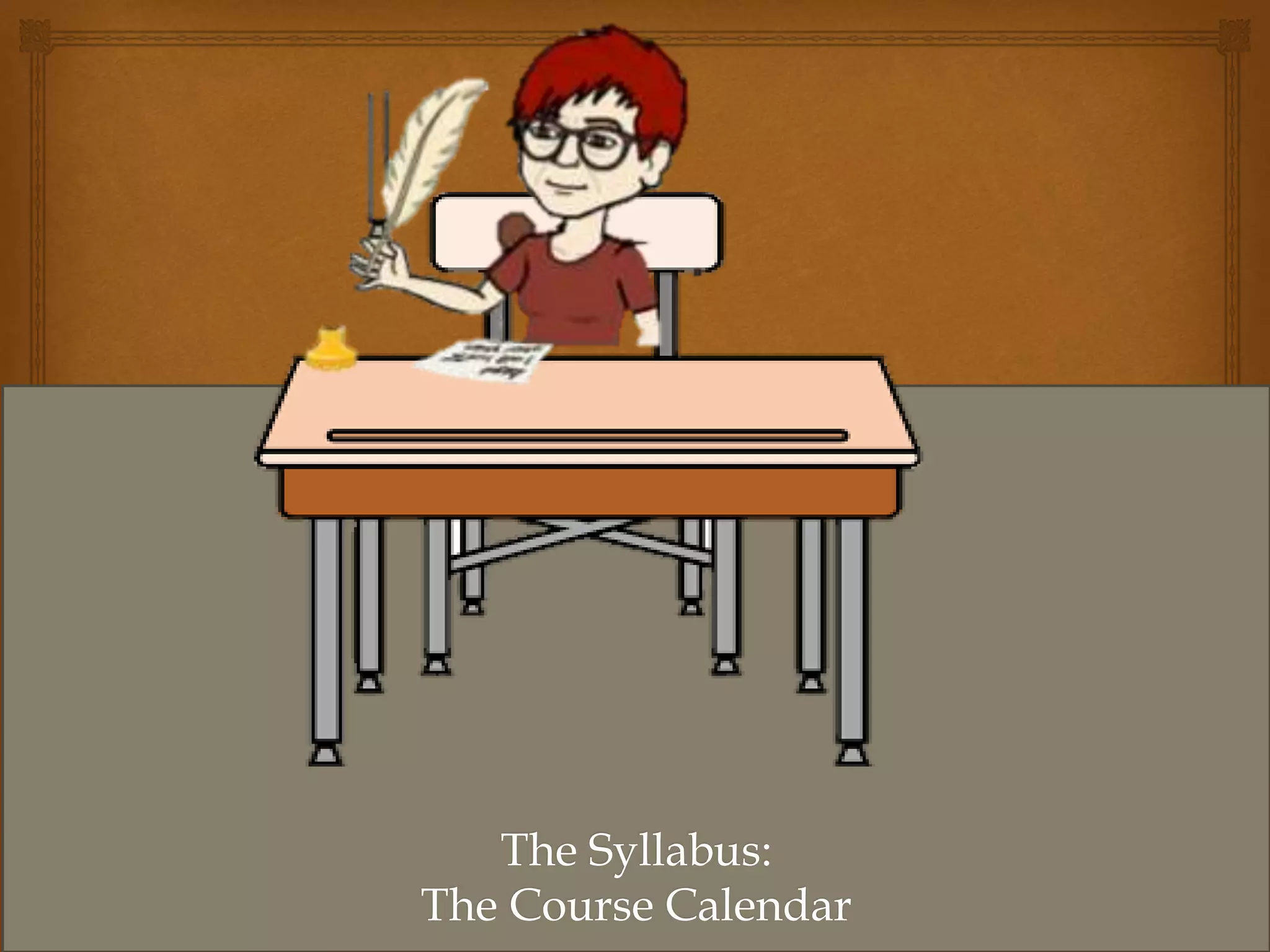 The Syllabus:
The Course Calendar
 