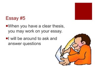 Essay #5
When you have a clear thesis,
you may work on your essay.
I will be around to ask and
answer questions
 