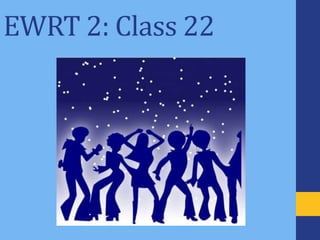 EWRT 2: Class 22
 