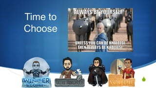 S
Time to
Choose
 
