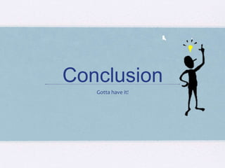 Conclusion
Gotta have it!
 
