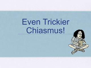 Even Trickier
Chiasmus!
 