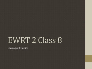 EWRT 2 Class 8
Looking at Essay #1
 