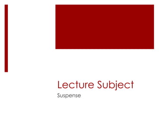 Lecture Subject
Suspense
 