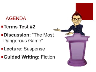 AGENDA
Terms Test #2
Discussion: “The Most
Dangerous Game”
Lecture: Suspense
Guided Writing: Fiction
 