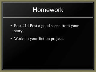 Homework

• Post #14 Post a good scene from your
  story.
• Work on your fiction project.
 