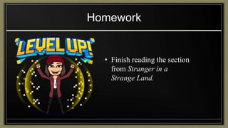 Homework
• Finish reading the section
from Stranger in a
Strange Land.
 