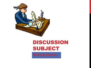 DISCUSSION
SUBJECT
Writing Drama
 