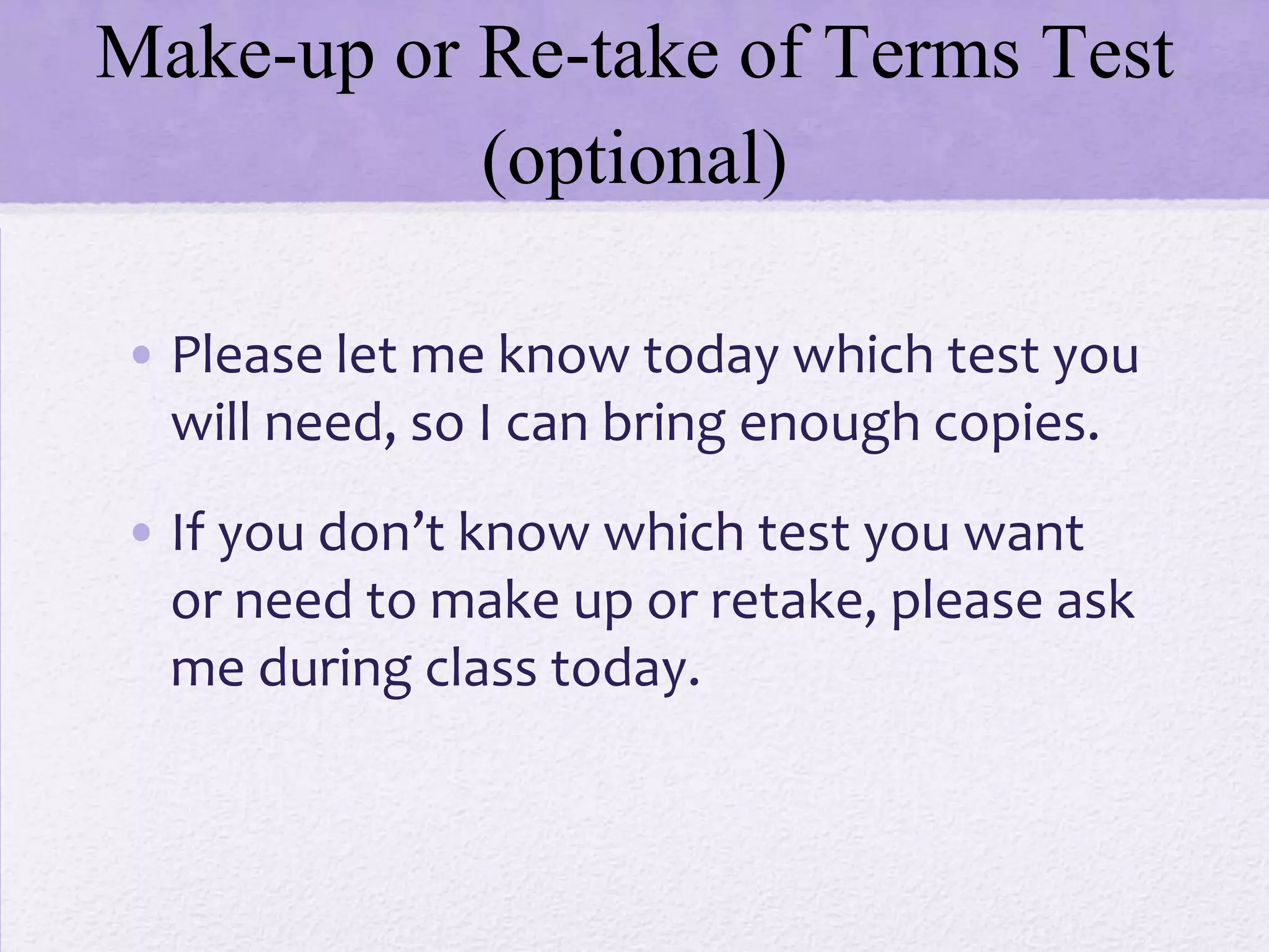 Make-up or Re-take of Terms Test
           (optional)

• Please let me know today which test you
  will need, so I can bring enough copies.
• If you don’t know which test you want
  or need to make up or retake, please ask
  me during class today.
 