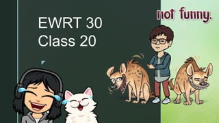 z
EWRT 30
Class 20
 