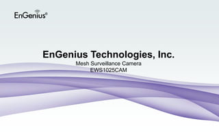 EnGenius Technologies, Inc.
Mesh Surveillance Camera
EWS1025CAM
 