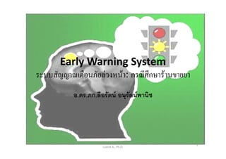 Early Warning SystemEarly Warning System
ระบบสัญญาณเตือนภัยลวงหนา: กรณีศึกษารานขายยา
อ.ดร.ภก.ลือรัตน อนรัตนพานิชุ
1
Early Warning System                                   
Luerat A., Ph.D.
 