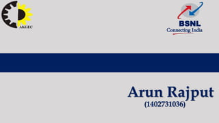 AKGEC
Connecting India
BSNL
Arun Rajput
(1402731036)
 