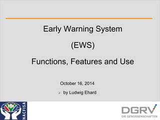 Early Warning System
(EWS)
Functions, Features and Use
October 16, 2014
 by Ludwig Ehard
 