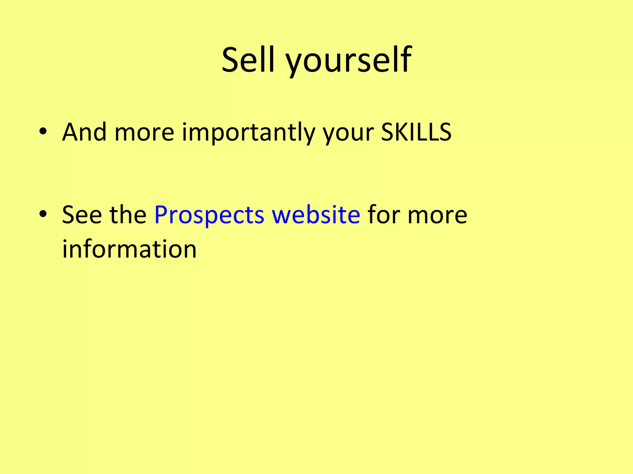 Sell yourself And more importantly your SKILLS See the  Prospects website  for more information 