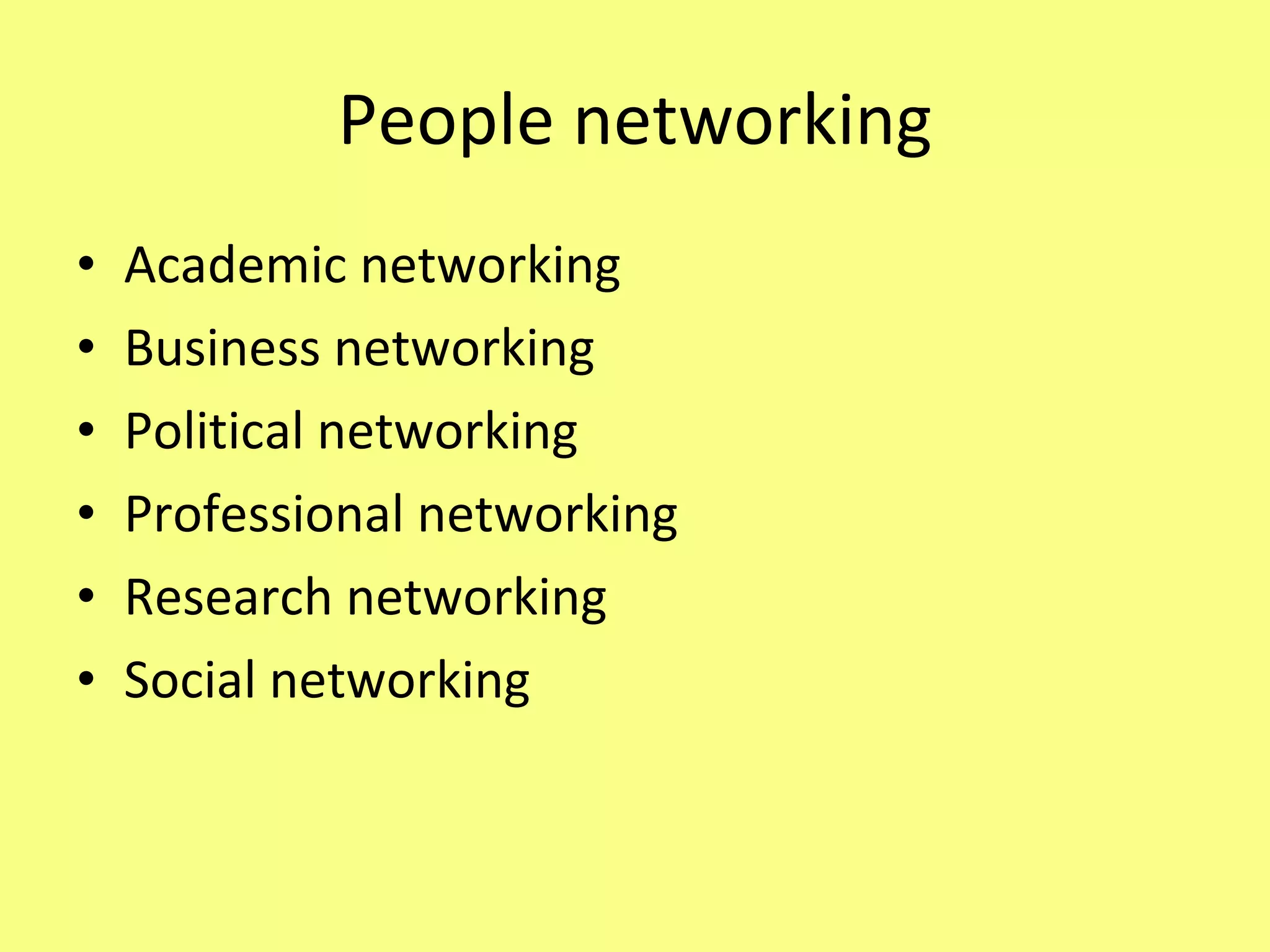 People networking Academic networking Business networking Political networking Professional networking Research networking Social networking 