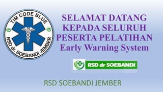 SELAMAT DATANG
KEPADA SELURUH
PESERTA PELATIHAN
Early Warning System
RSD SOEBANDI JEMBER
 