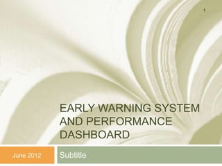 1




            EARLY WARNING SYSTEM
            AND PERFORMANCE
            DASHBOARD
June 2012   Subtitle
 