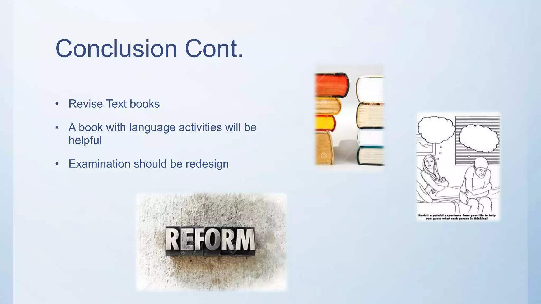 Conclusion Cont.
• Revise Text books
• A book with language activities will be
helpful
• Examination should be redesign
 