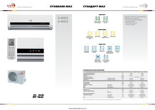 24 25
Бытовые кондиционеры Standard Max
G-302CS
G-362CS
Бытовые кондиционерыстандарт Max
Модель G-302CS G-362CS
Холодопроизводительность Вт 8800 10000
Теплопроизводительность Вт 9200 11000
EER/C.O.P. Вт/Вт 2,65/2,73 2,6/2,67
Напряжение питания Ф, В, Гц 1, 220-240, 50
Потребляемая мощность Охлаждение/Нагрев Вт/Вт 3122/3270 3680/4110
Рабочий ток Охлаждение/Нагрев А 14,2/14,9 16,5/18,4
Внутренний блок
Расход воздуха м3/ч 1250 1250
Уровень шума дБ(А) 43~49 43~49
Габаритные размеры без упаковки мм 1225х330х245 1225х330х245
ДхШхГ с упаковкой мм 1445×410×320 1445×410×320
Вес нетто/брутто кг 20/25 20/25
Наружный блок
Уровень шума дБ(А) 59 64
Диаметры трубопроводов Газ мм 15,88 (5/8) 19,05 (3/4)
Жидкость мм 9,52 (3/8) 9,52 (3/8)
Макс. длина/перепад высот м 15/5 15/5
Габаритные размеры без упаковки мм 900×330×835 1000x350x990
с упаковкой мм 1030×440×960 1145×475×1120
Вес нетто/брутто кг 65/80 98/106
Компания имеет право изменять технические характеристики без предварительного уведомления
• Идеальное качество по разумной цене
• Компактный и надежный
• Компрессор ведущих мировых
производителей
*Mitsubishi (G-302CS)
**Sanyo (G-362CS)
Здоровье
ИННОВАЦИИ
Удобство
технические характеристики:
Оптимальное
воздухораспреде-
ление
Авто-режим
управления
Функция само-
диагностики и
автомат. защиты
Светодиодный
дисплей
Авторестарт
R-22 – Самый
востребованный
хладагент
Управление
кондиционером с
помощью пульта
24-часовой
таймер
Турбо-режим Режим
комфортного сна
Горячий пуск
Функция Анти-
плесень
Фильтр грубой
очистки воздуха
www.proficlimate.com.ua
 
