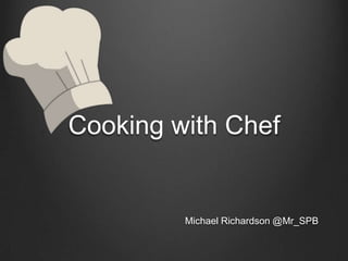 Cooking with Chef
Michael Richardson @Mr_SPB
 