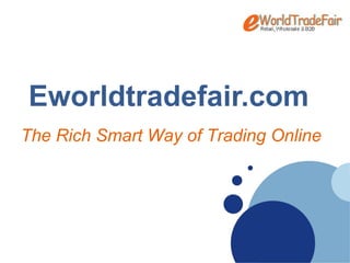 Company
 LOGO




  Eworldtradefair.com
The Rich Smart Way of Trading Online
 