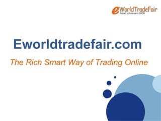 Eworldtradefair.com The Rich Smart Way of Trading Online 
