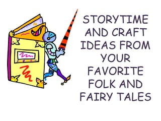 STORYTIME
 AND CRAFT
IDEAS FROM
   YOUR
 FAVORITE
 FOLK AND
FAIRY TALES
 