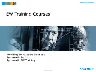 EW Training Courses




         Providing EW Support Solutions
         Systematic Eware
         Systematic EW Training
page 1




                                      CLASSIFICATION
 