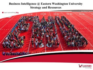 Business Intelligence @ Eastern Washington University
Strategy and Resources
 