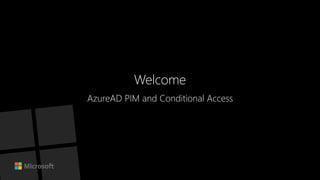 Welcome
AzureAD PIM and Conditional Access
 