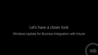 Let’s have a closer look
Windows Update for Business Integration with Intune
 