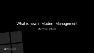 What is new in Modern Management
Microsoft Intune
 