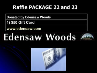 Raffle PACKAGE 22 and 23 www.edensaw.com   1) $50 Gift Card Donated by Edensaw Woods 