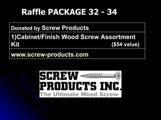 Raffle PACKAGE 32 - 34 ($54 value) www.screw-products.com   1)Cabinet/Finish Wood Screw Assortment Kit Donated by  Screw Products 