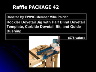 Raffle PACKAGE 42 ($75 value) Rockler Dovetail Jig with Half Blind Dovetail Template, Carbide Dovetail Bit, and Guide Bushing Donated by EWWG Member Mike Poirier 