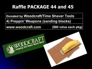 Raffle PACKAGE 44 and 45 ($80 value each pkg) www.woodcraft.com   4) Preppin' Weapons (sanding blocks) Donated by  Woodcraft/Time Shaver Tools 