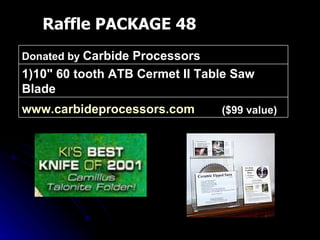 Raffle PACKAGE 48 ($99 value) www.carbideprocessors.com   1)10" 60 tooth ATB Cermet II Table Saw Blade Donated by  Carbide Processors 