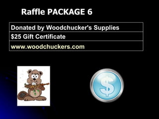 Raffle PACKAGE 6 www.woodchuckers.com   $25 Gift Certificate Donated by Woodchucker's Supplies 