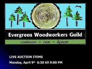 Evergreen Woodworkers Guild Super Raffle and Silent Auction LIVE AUCTION ITEMS  Monday, April 9 th   6:30 till 9:00 PM 