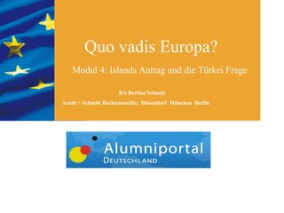 Quo vadis Europa?
 Modul 8: Die Zukunft der europäischen Union
Gesamtresumée des Webinars und Diskussion

                    RA Bettina Schmitt
    Arndt + Schmitt Rechtsanwälte, Düsseldorf München Berlin
 