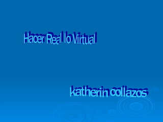 katherin collazos Hacer Real lo Virtual 