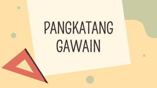 PANGKATANG
GAWAIN
 
