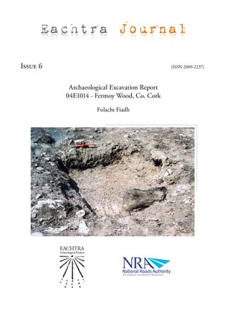 Eachtra Journal

Issue 6                                       [ISSN 2009-2237]



           Archaeological Excavation Report
          04E1014 - Fermoy Wood, Co. Cork

                    Fulacht Fiadh
 