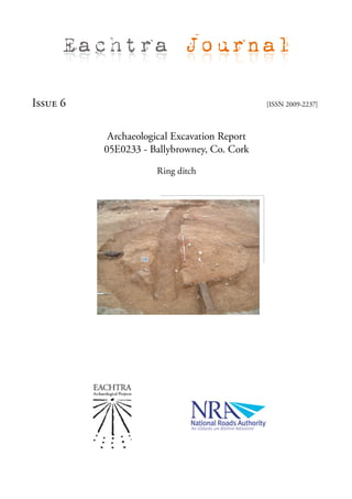 Eachtra Journal

Issue 6                                       [ISSN 2009-2237]



           Archaeological Excavation Report
          05E0233 - Ballybrowney, Co. Cork

                      Ring ditch
 