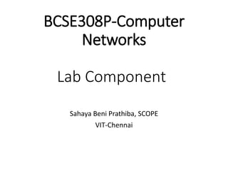 BCSE308P-Computer
Networks
Lab Component
Sahaya Beni Prathiba, SCOPE
VIT-Chennai
 