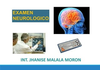 EXAMEN
NEUROLOGICO
INT. JHANISE MALALA MORON
 